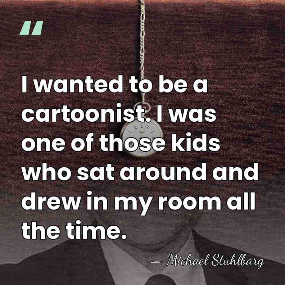 I wanted to be a cartoonist. I was one of those kids&hellip; - Michael Stuhlbarg