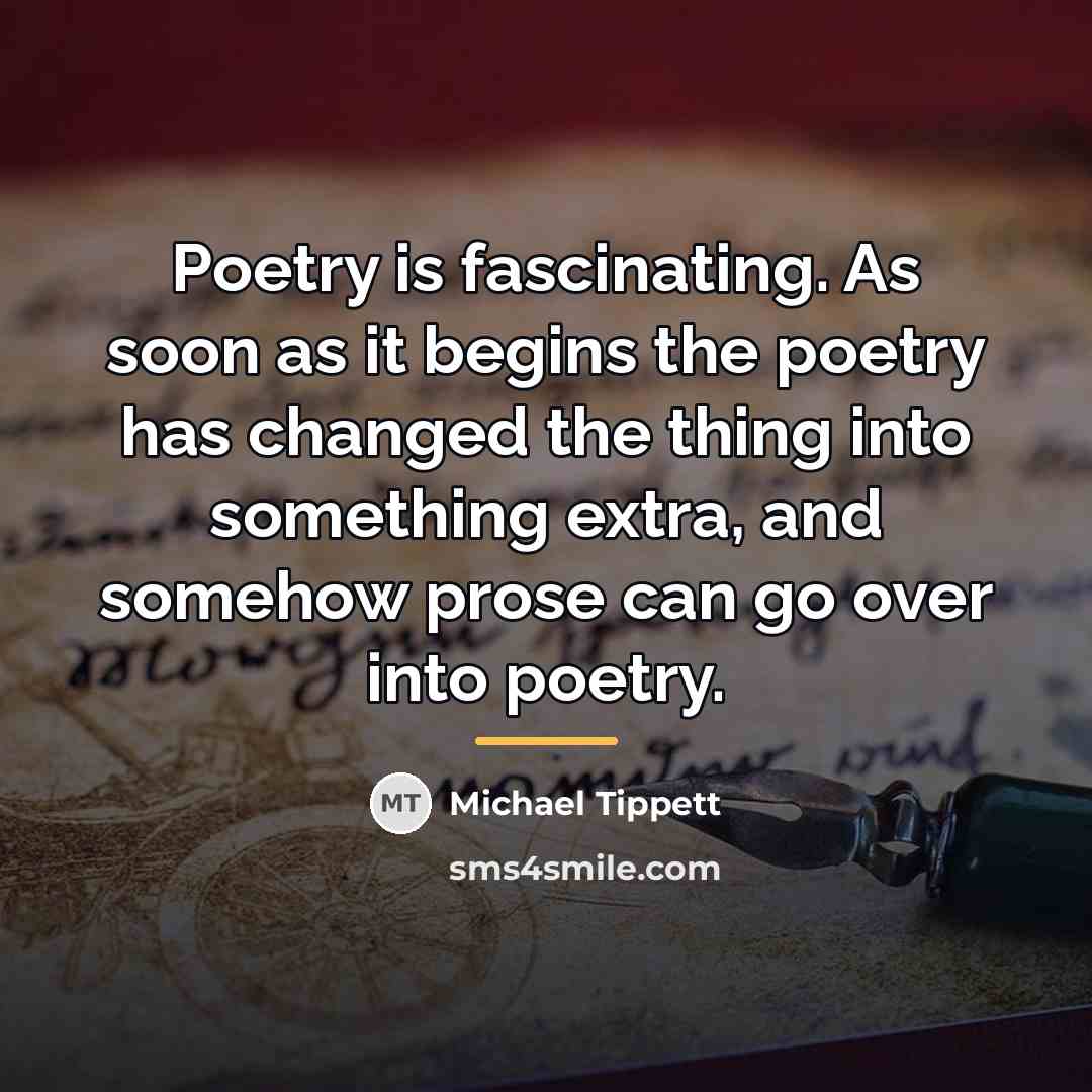 “Poetry is fascinating. As soon as it begins the poetry…” quote by Michael Tippett
