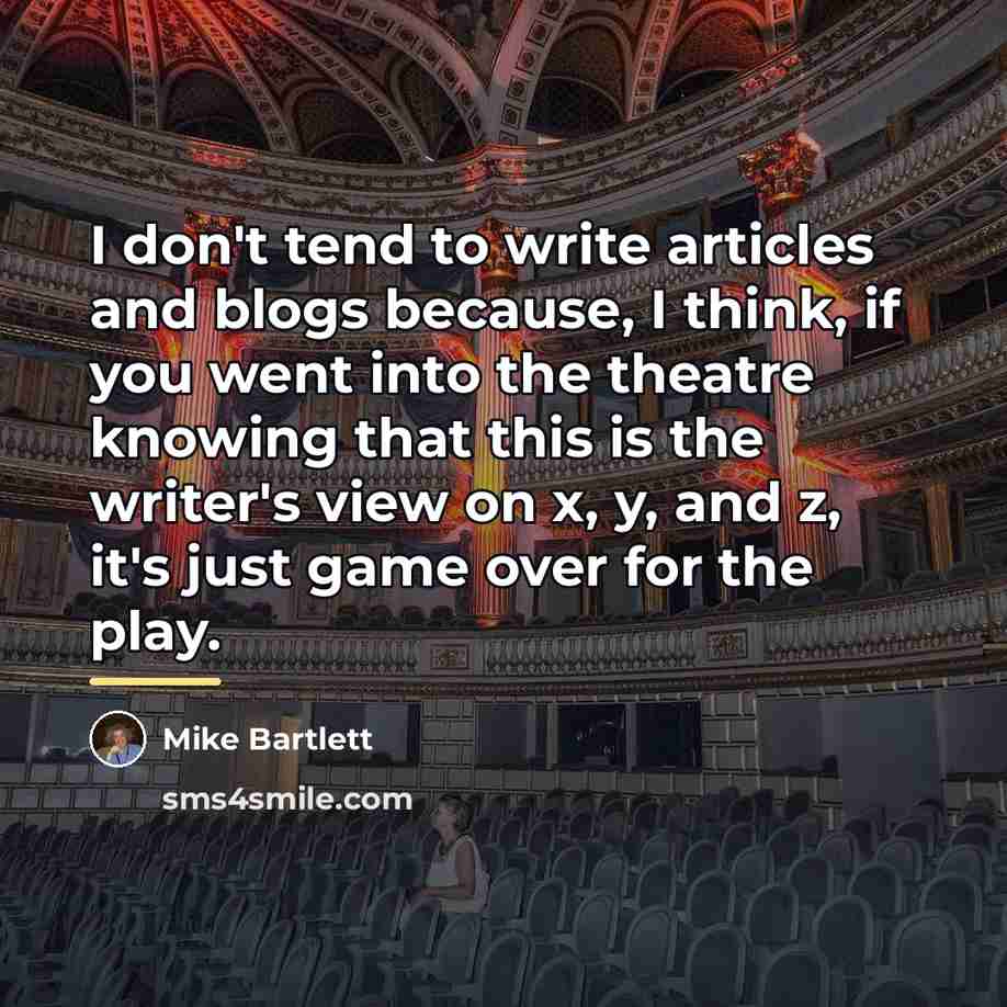 “I don't tend to write articles and blogs because, I…” quote by Mike Bartlett