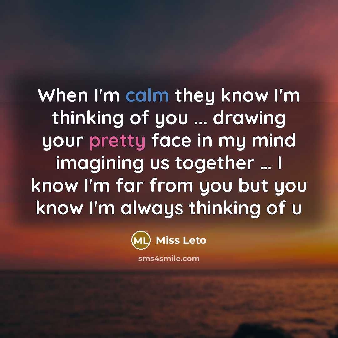 “When I'm calm they know I'm thinking of you ... drawing your pretty face in my mind imagining us together … I know I'm far from you but you know I'm always thinking of u” quote by Miss Leto