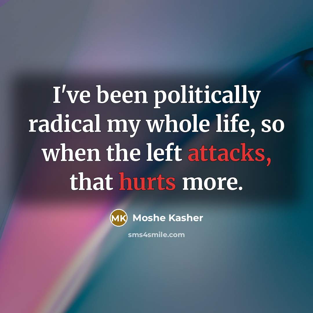 “I've been politically radical my whole life, so when the…” quote by Moshe Kasher