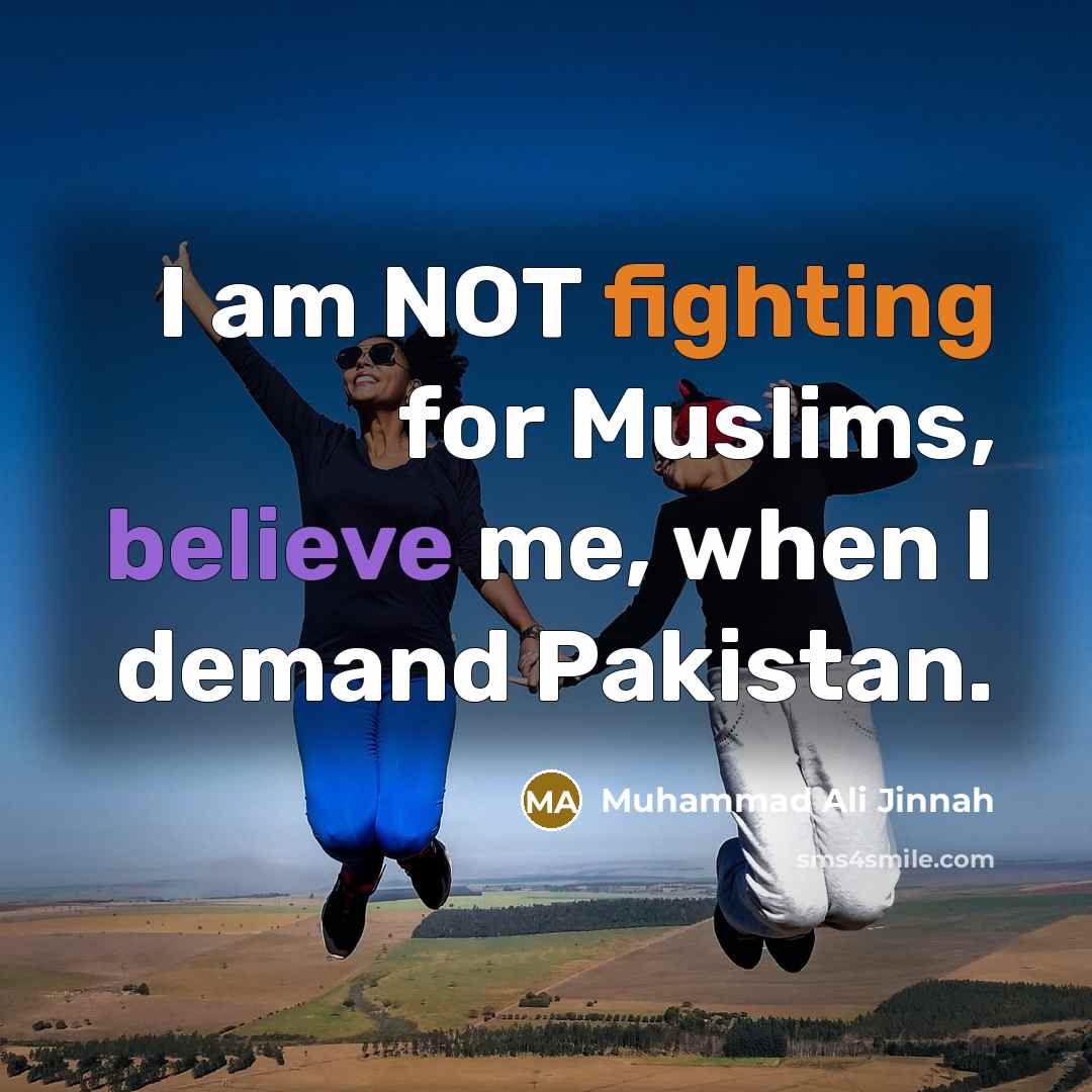 “I am NOT fighting for Muslims, believe me, when I…” quote by Muhammad Ali Jinnah