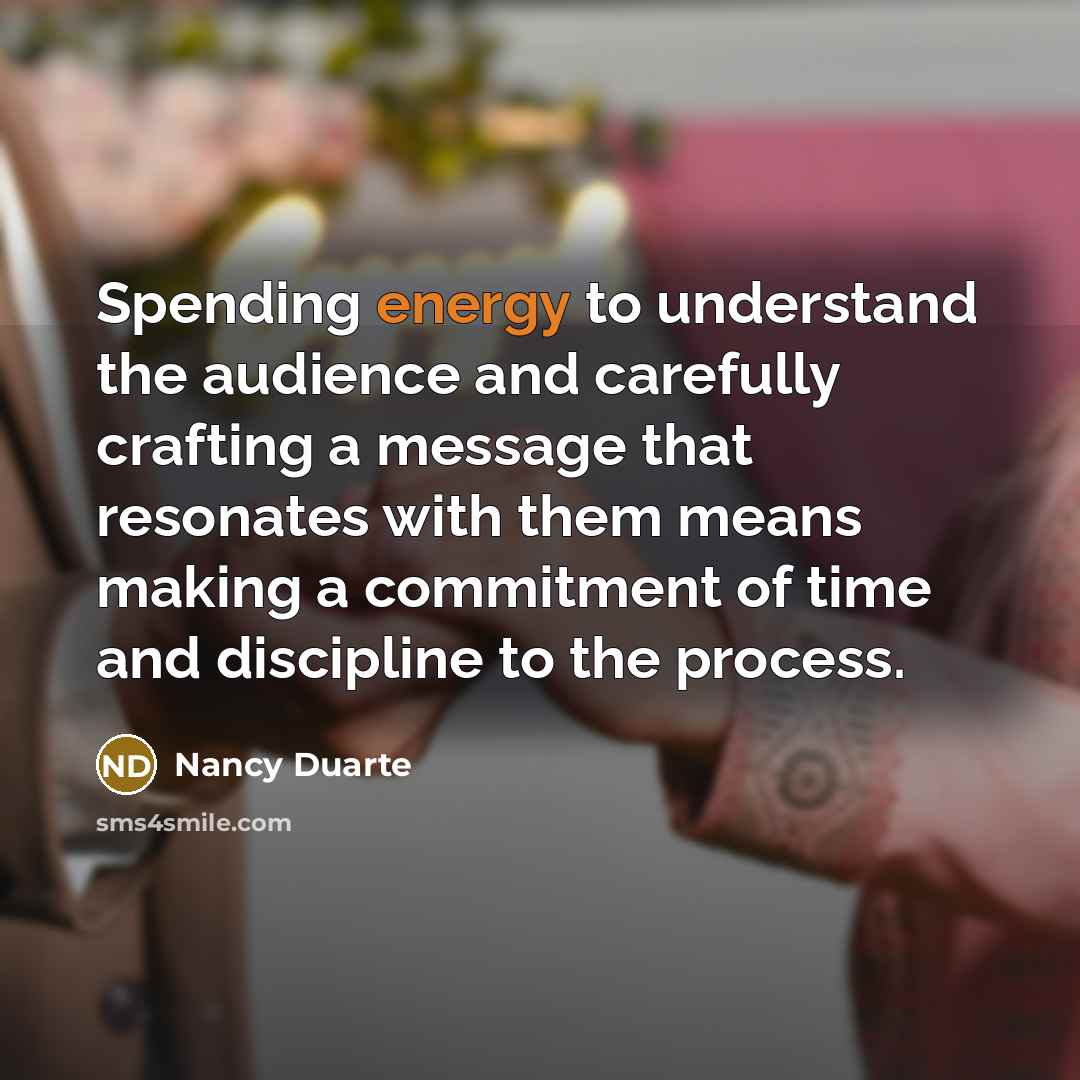 “Spending energy to understand the audience and carefully crafting a…” quote by Nancy Duarte