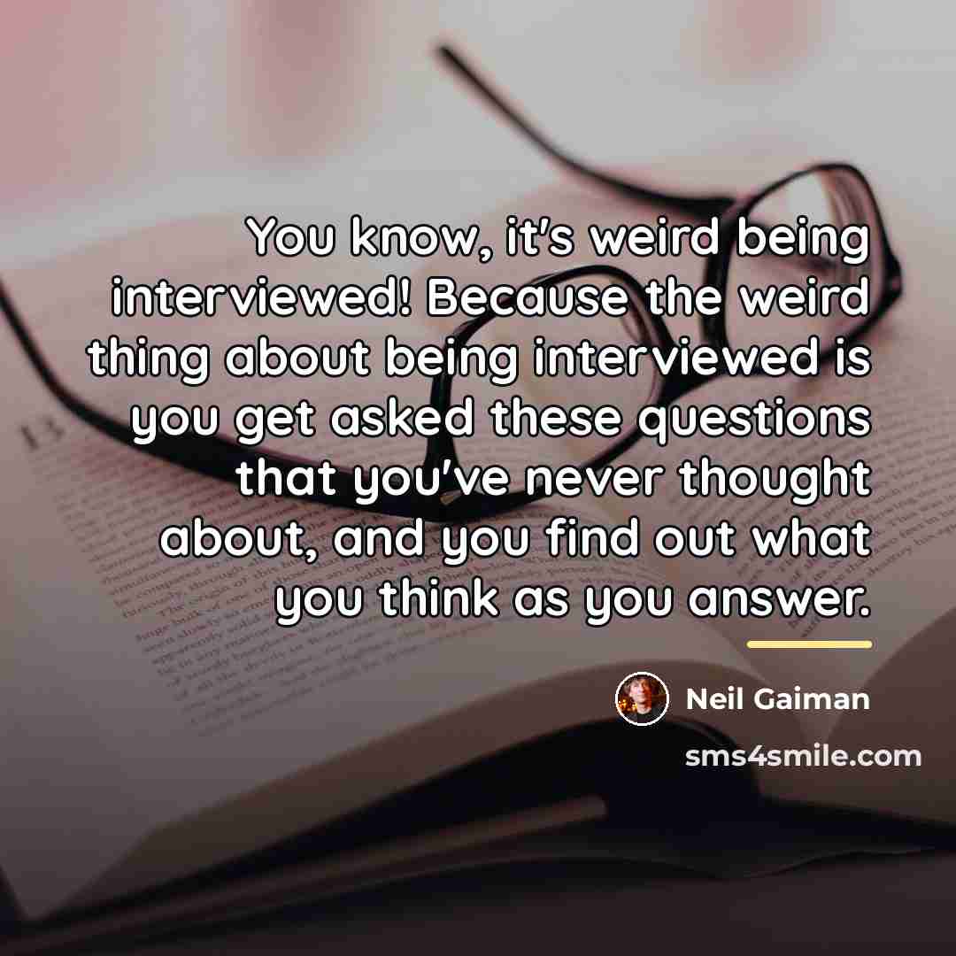 “You know, it's weird being interviewed! Because the weird thing…” quote by Neil Gaiman