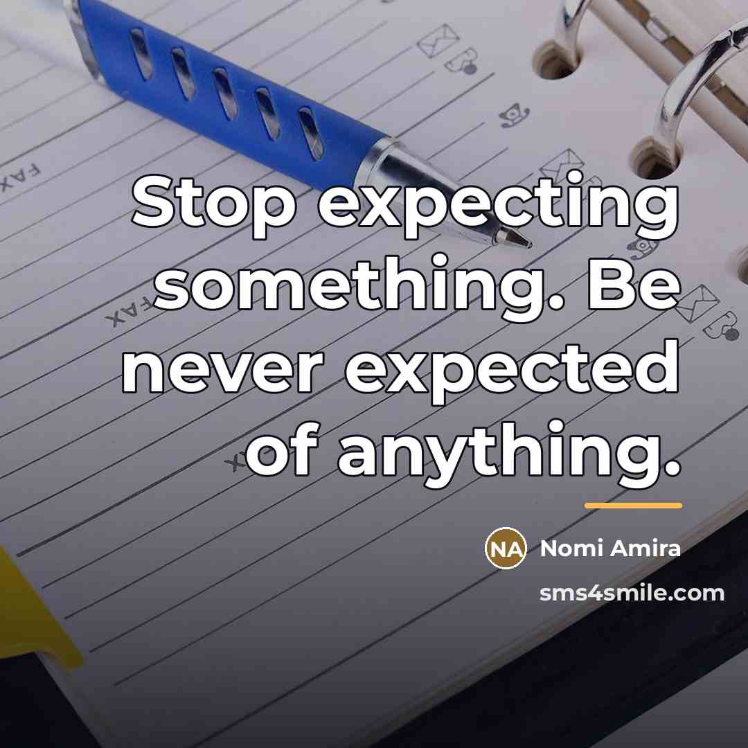 “Stop expecting something. Be never expected of anything.…” quote by Nomi Amira