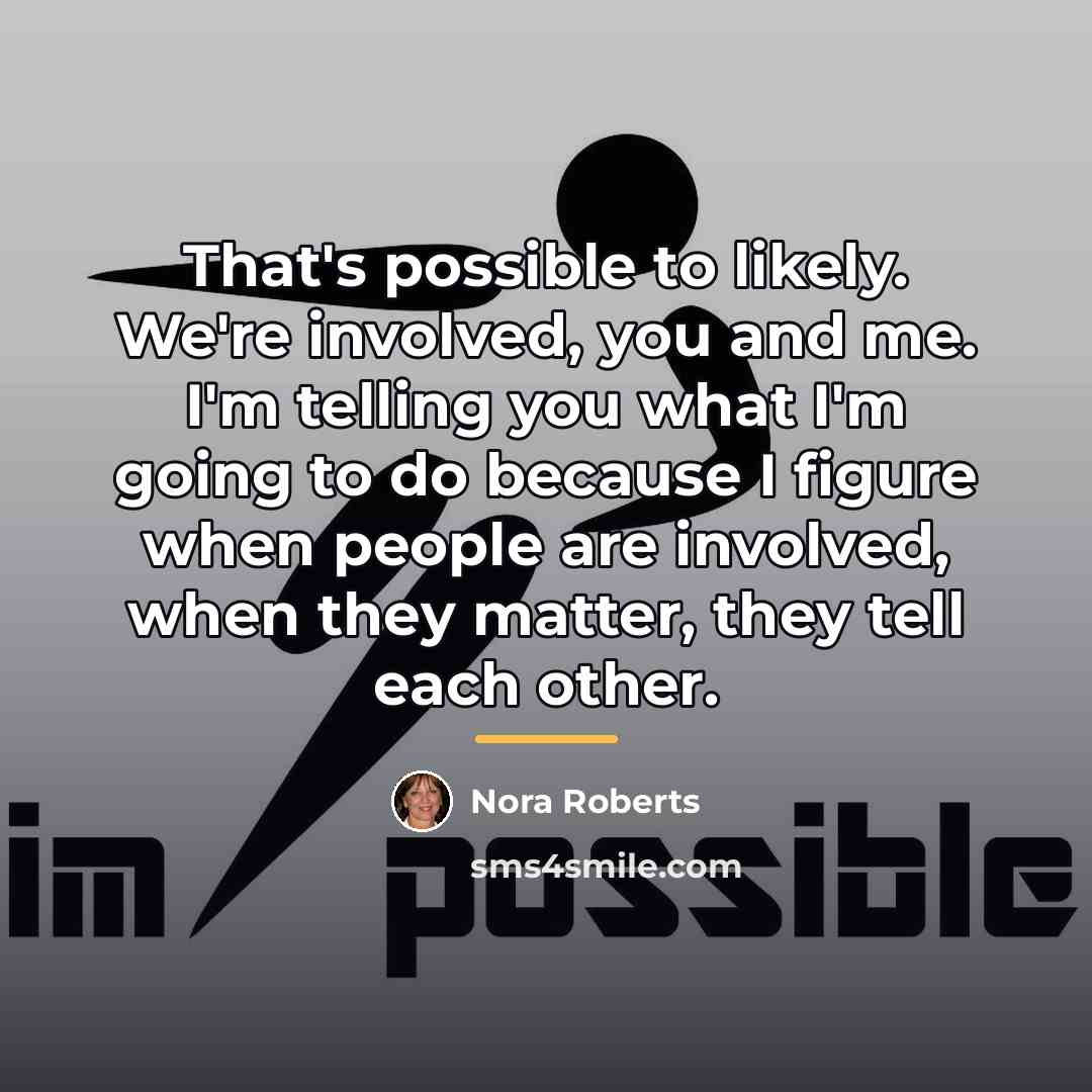 “That's possible to likely. We're involved, you and me. I'm…” quote by Nora Roberts