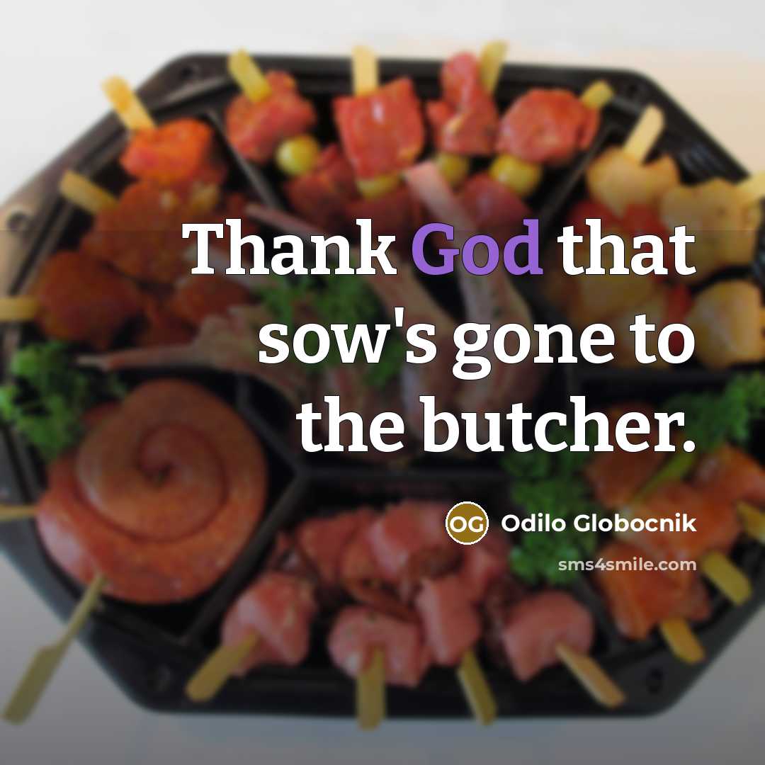 “Thank God that sow's gone to the butcher.” quote by Odilo Globocnik