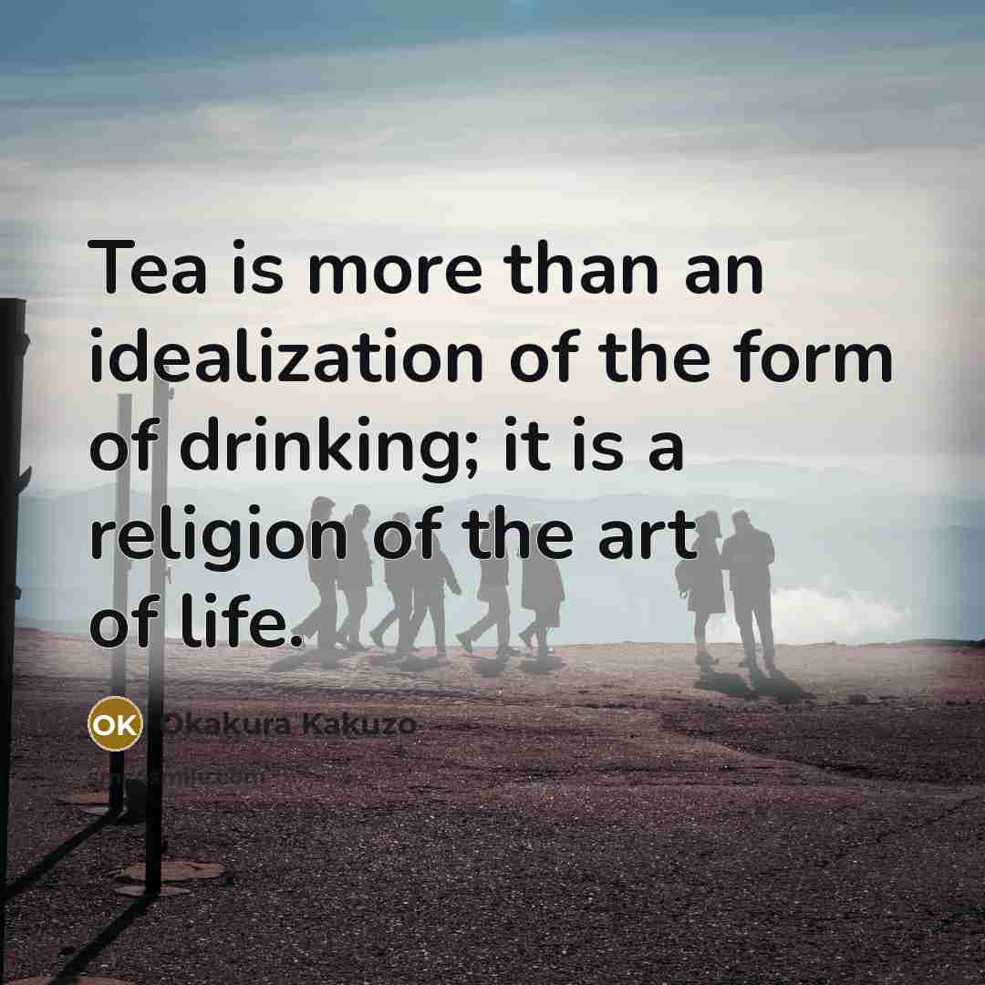 “Tea is more than an idealization of the form of…” quote by Okakura Kakuzo