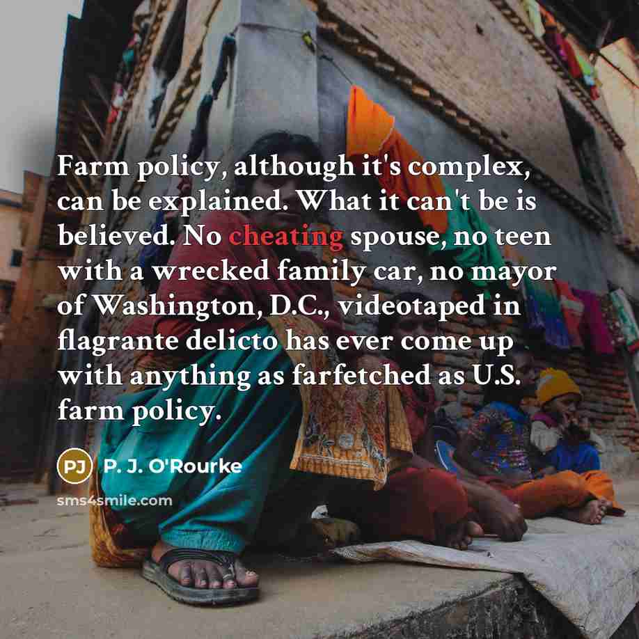 “Farm policy, although it's complex, can be explained. What it…” quote by P. J. O'Rourke