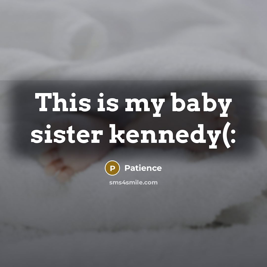 “This is my baby sister kennedy(:…” quote by Patience