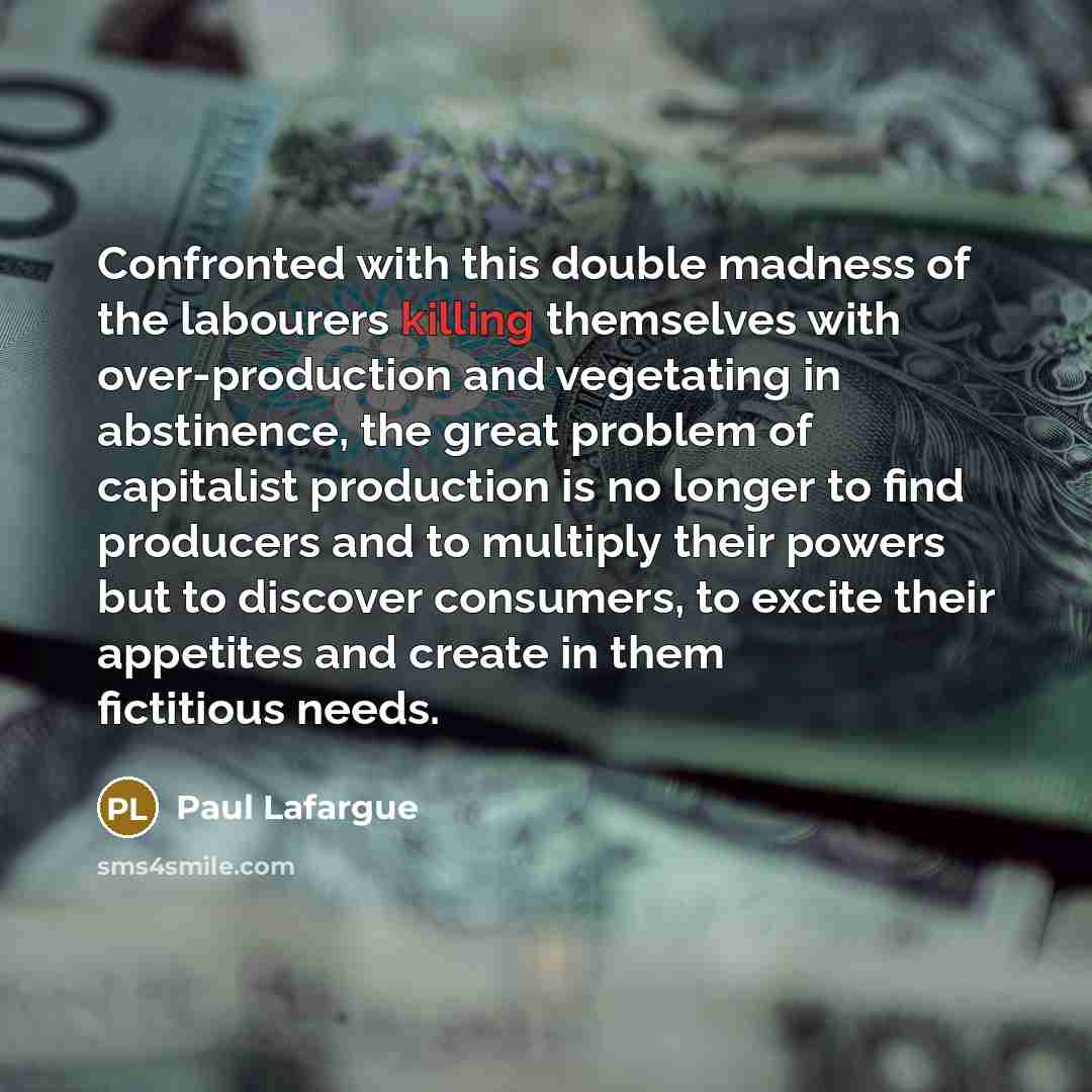 “Confronted with this double madness of the labourers killing themselves…” quote by Paul Lafargue
