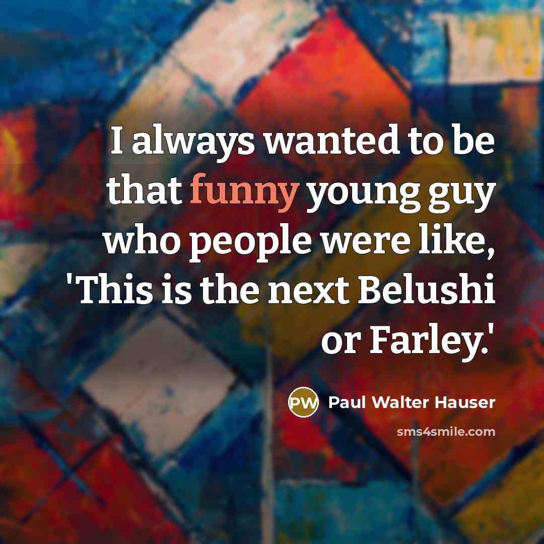 “I always wanted to be that funny young guy who…” quote by Paul Walter Hauser