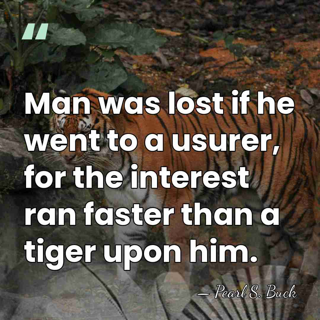 Man was lost if he went to a usurer, for the interest&hellip; - Pearl S. Buck