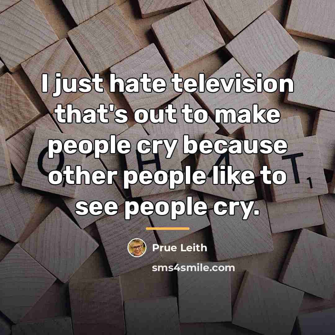 “I just hate television that's out to make people cry…” quote by Prue Leith