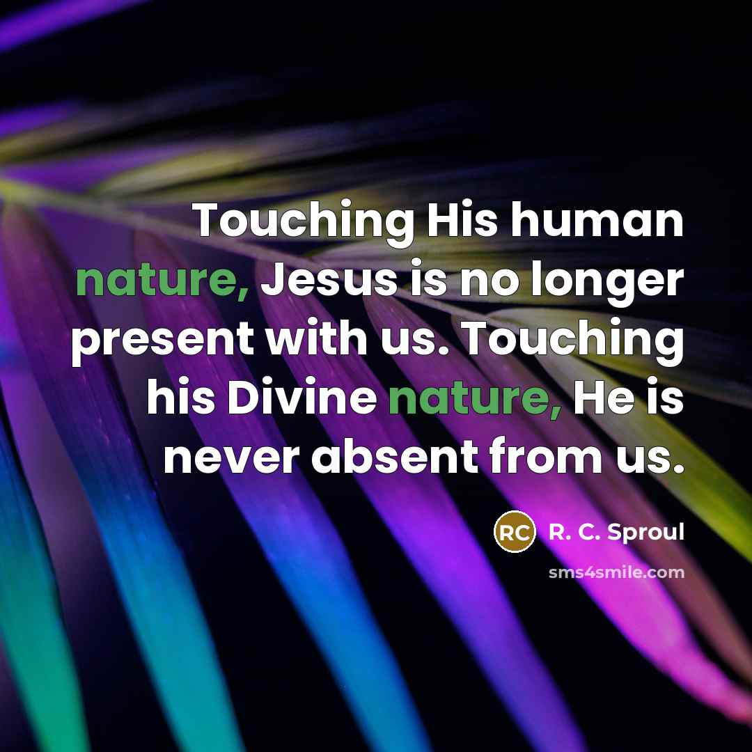 “Touching His human nature, Jesus is no longer present with…” quote by R. C. Sproul