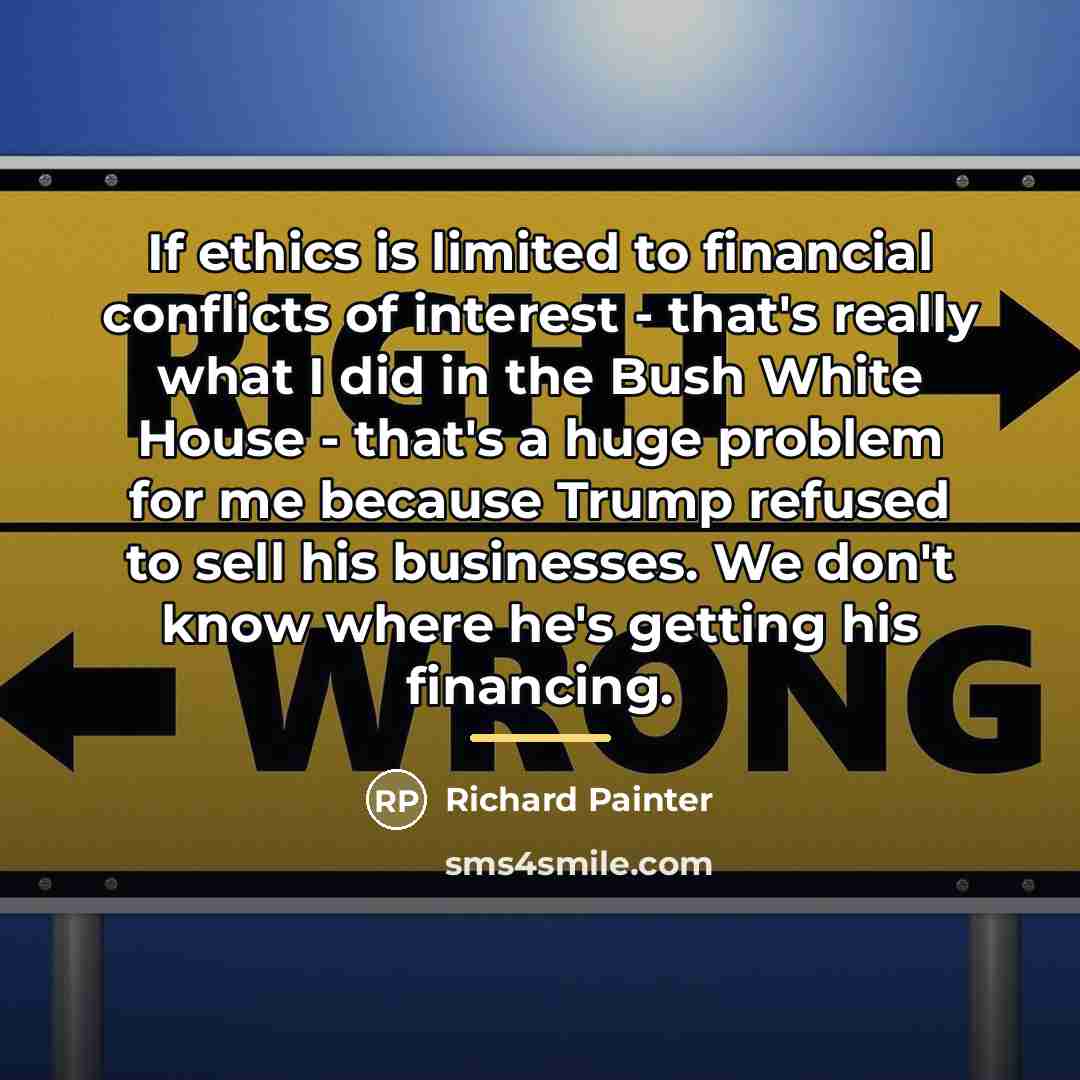 “If ethics is limited to financial conflicts of interest -…” quote by Richard Painter