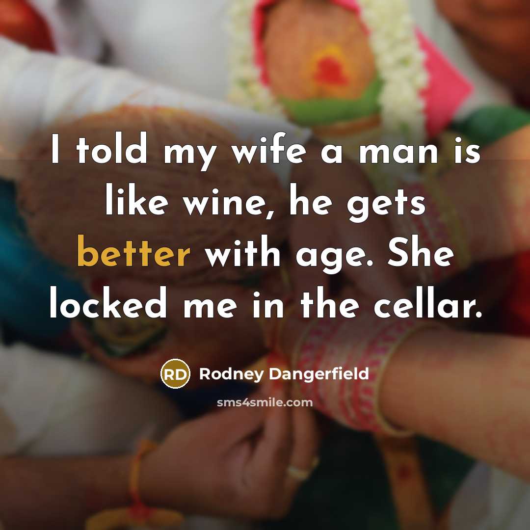 “I told my wife a man is like wine, he…” quote by Rodney Dangerfield