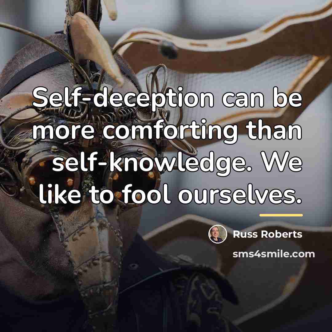 “Self-deception can be more comforting than self-knowledge. We like to…” quote by Russ Roberts