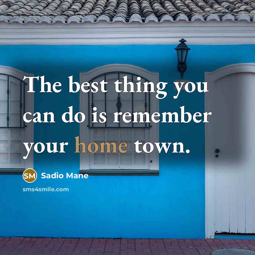 “The best thing you can do is remember your home…” quote by Sadio Mane