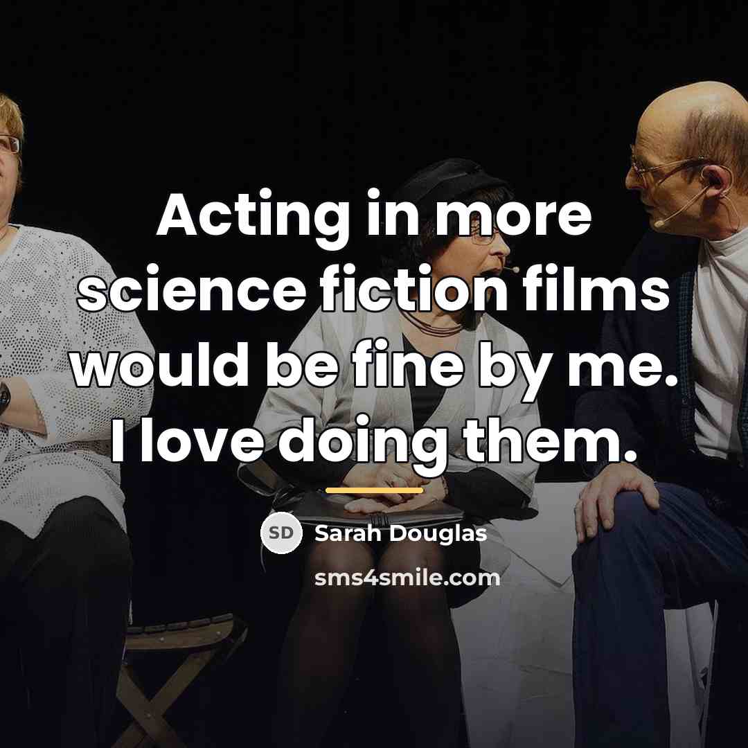 “Acting in more science fiction films would be fine by…” quote by Sarah Douglas