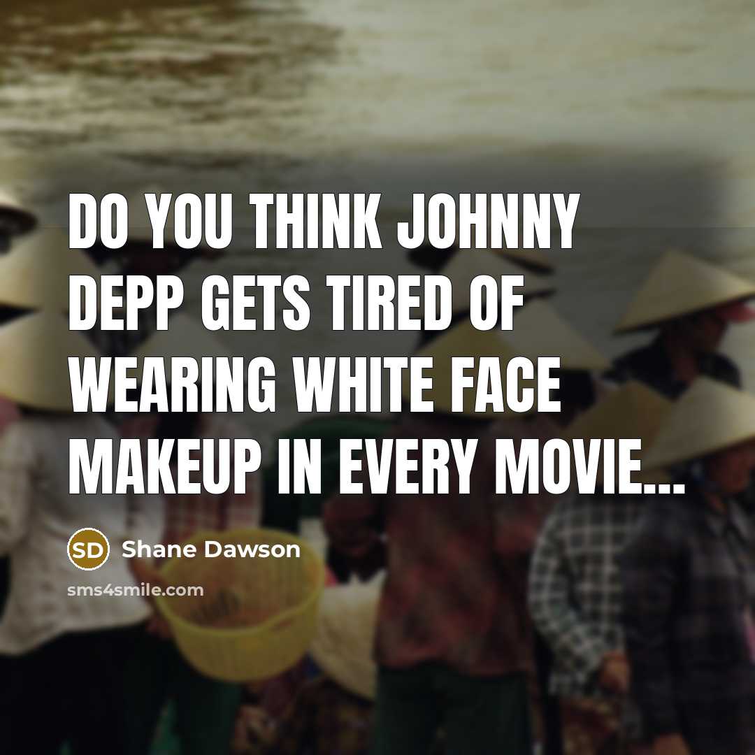 “Do you think Johnny Depp gets tired of wearing white face makeup in every movie...” quote by Shane Dawson