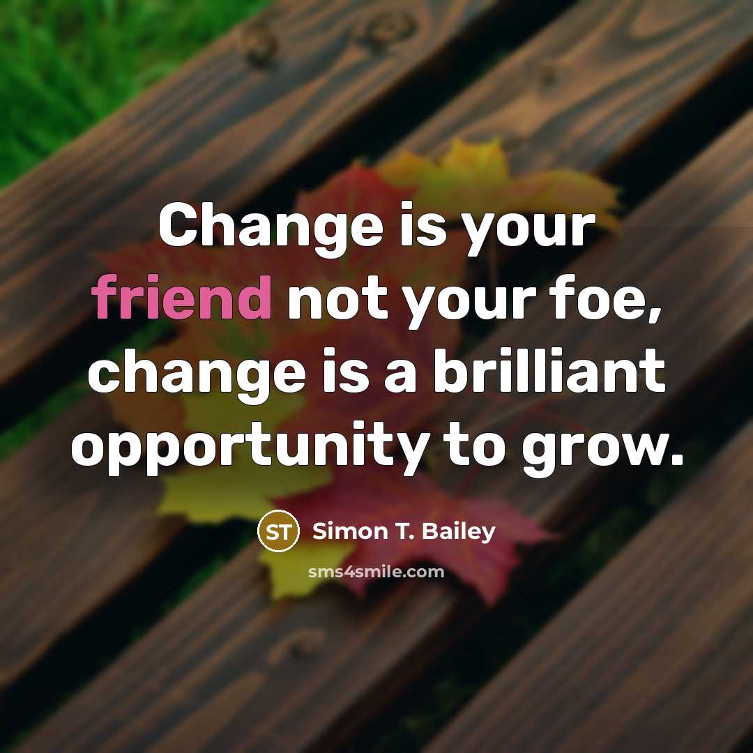 “Change is your friend not your foe, change is a…” quote by Simon T. Bailey