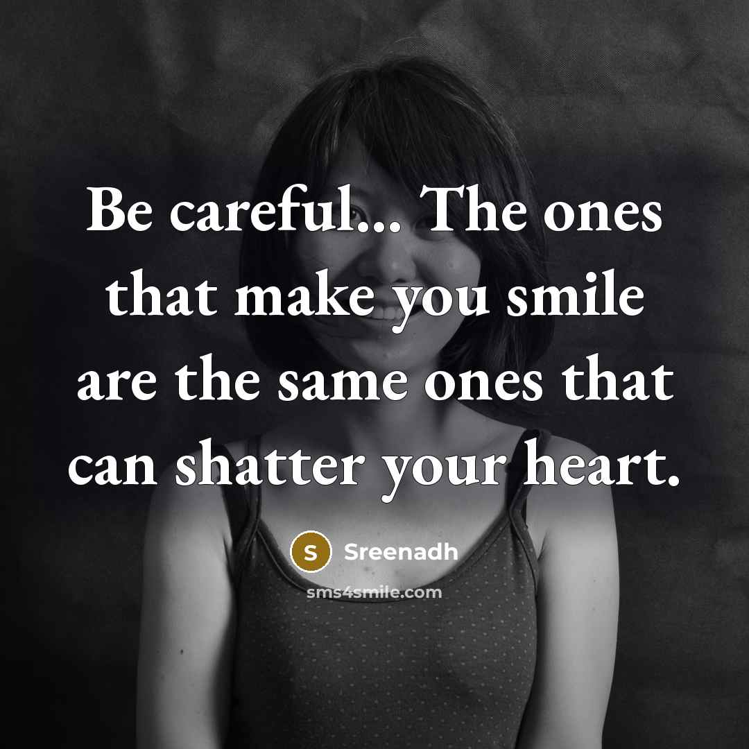 “Be careful... The ones that make you smile are the…” quote by Sreenadh