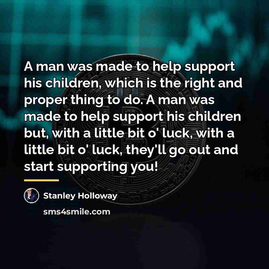 “A man was made to help support his children, which…” quote by Stanley Holloway