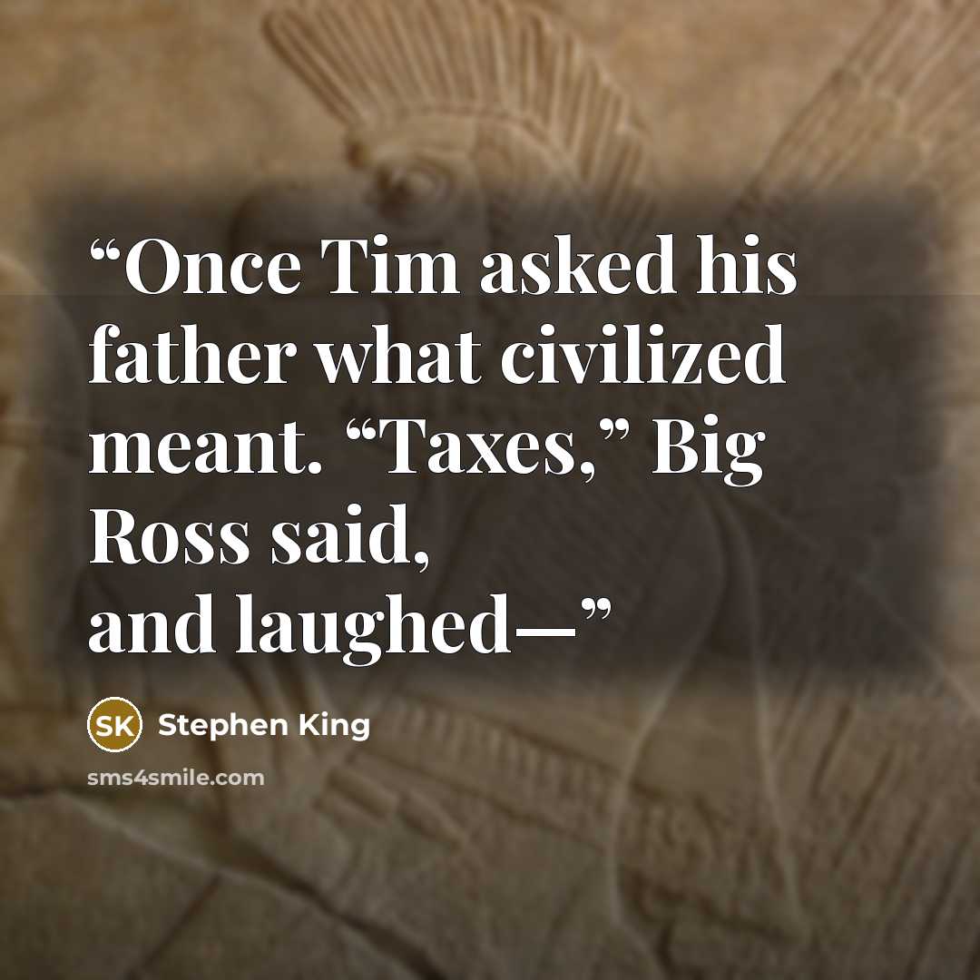 “Once Tim asked his father what civilized meant. “Taxes,” Big Ross said, and laughed—” quote by Stephen King