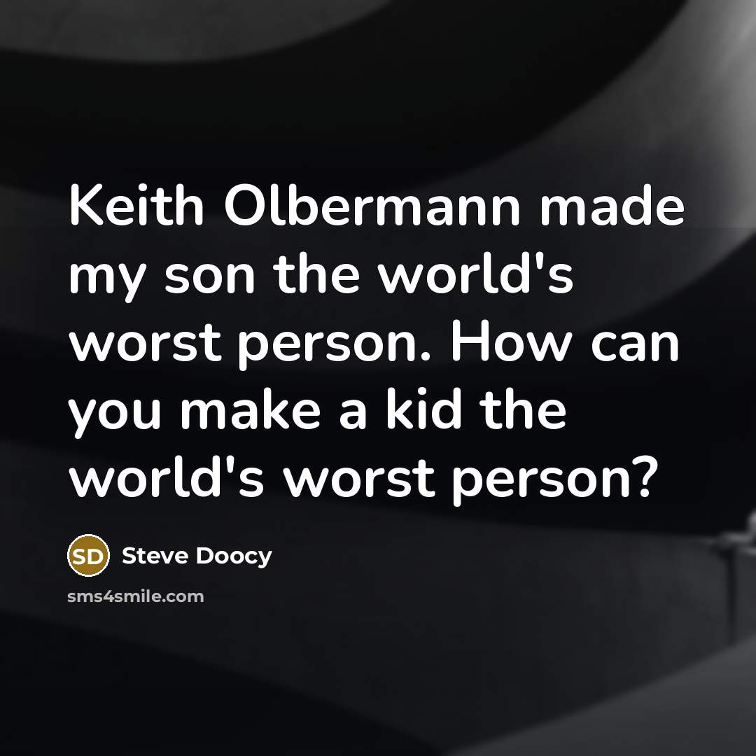 “Keith Olbermann made my son the world's worst person. How…” quote by Steve Doocy