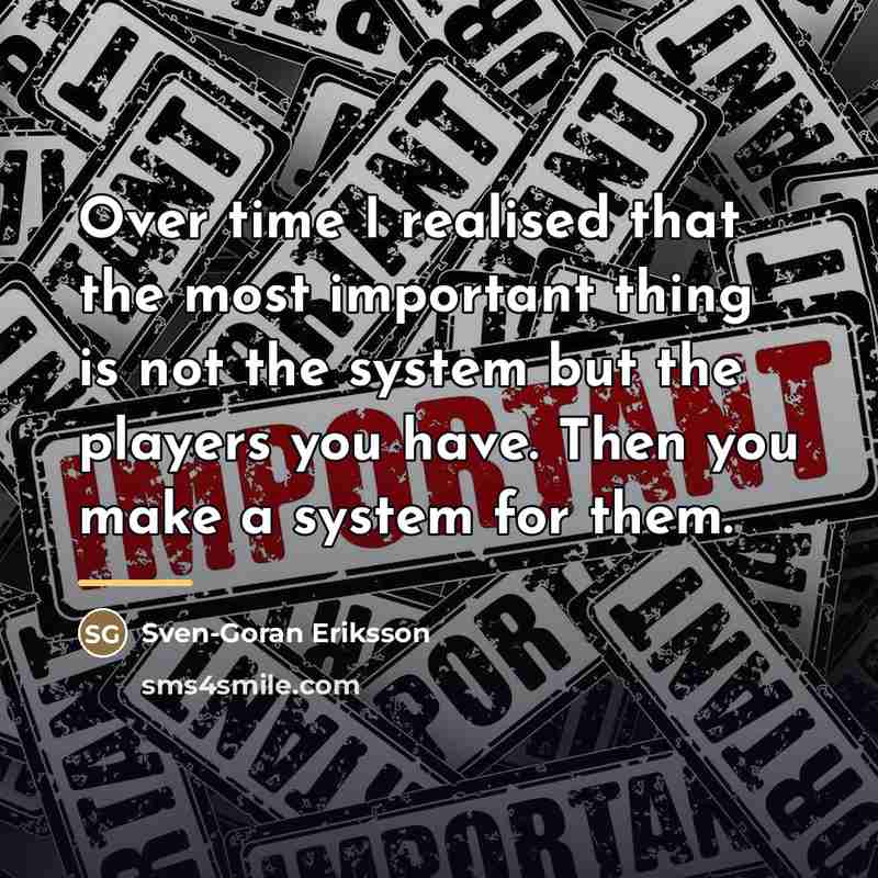 “Over time I realised that the most important thing is…” quote by Sven-Goran Eriksson