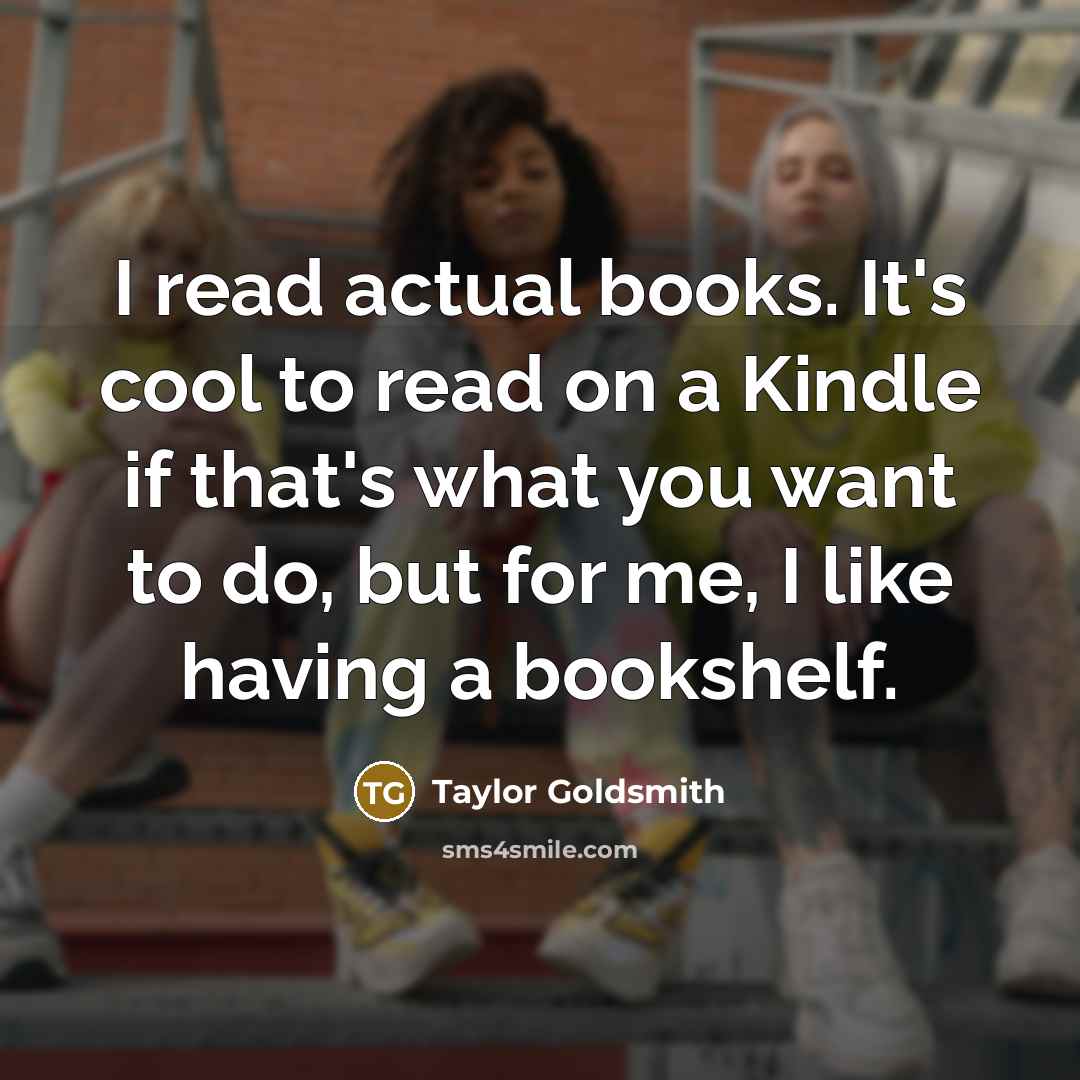 “I read actual books. It's cool to read on a…” quote by Taylor Goldsmith