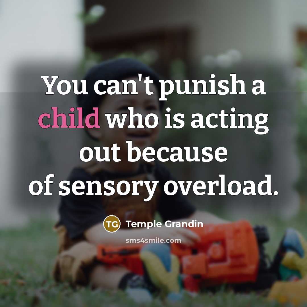 “You can't punish a child who is acting out because…” quote by Temple Grandin