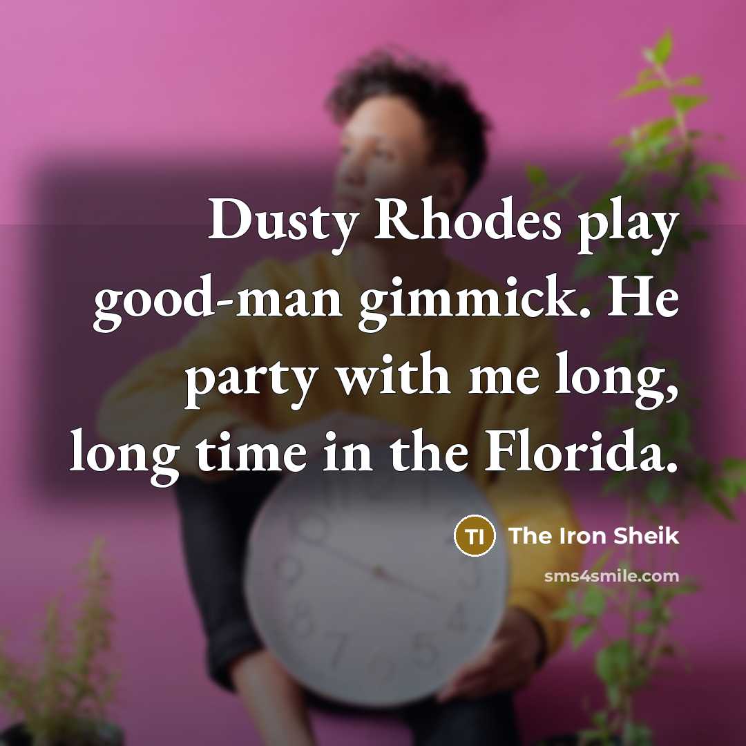 “Dusty Rhodes play good-man gimmick. He party with me long,…” quote by The Iron Sheik