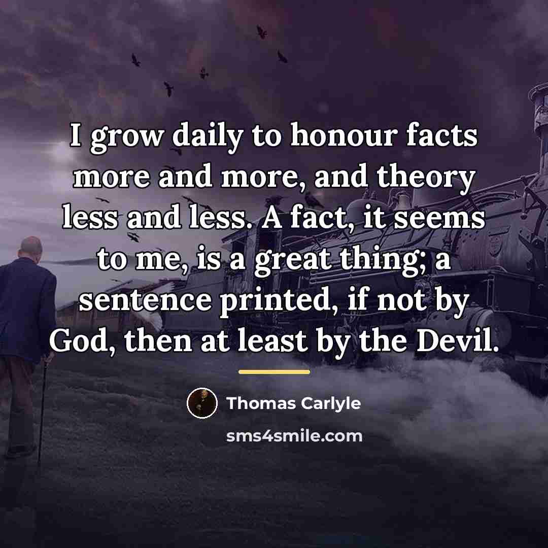 “I grow daily to honour facts more and more, and…” quote by Thomas Carlyle