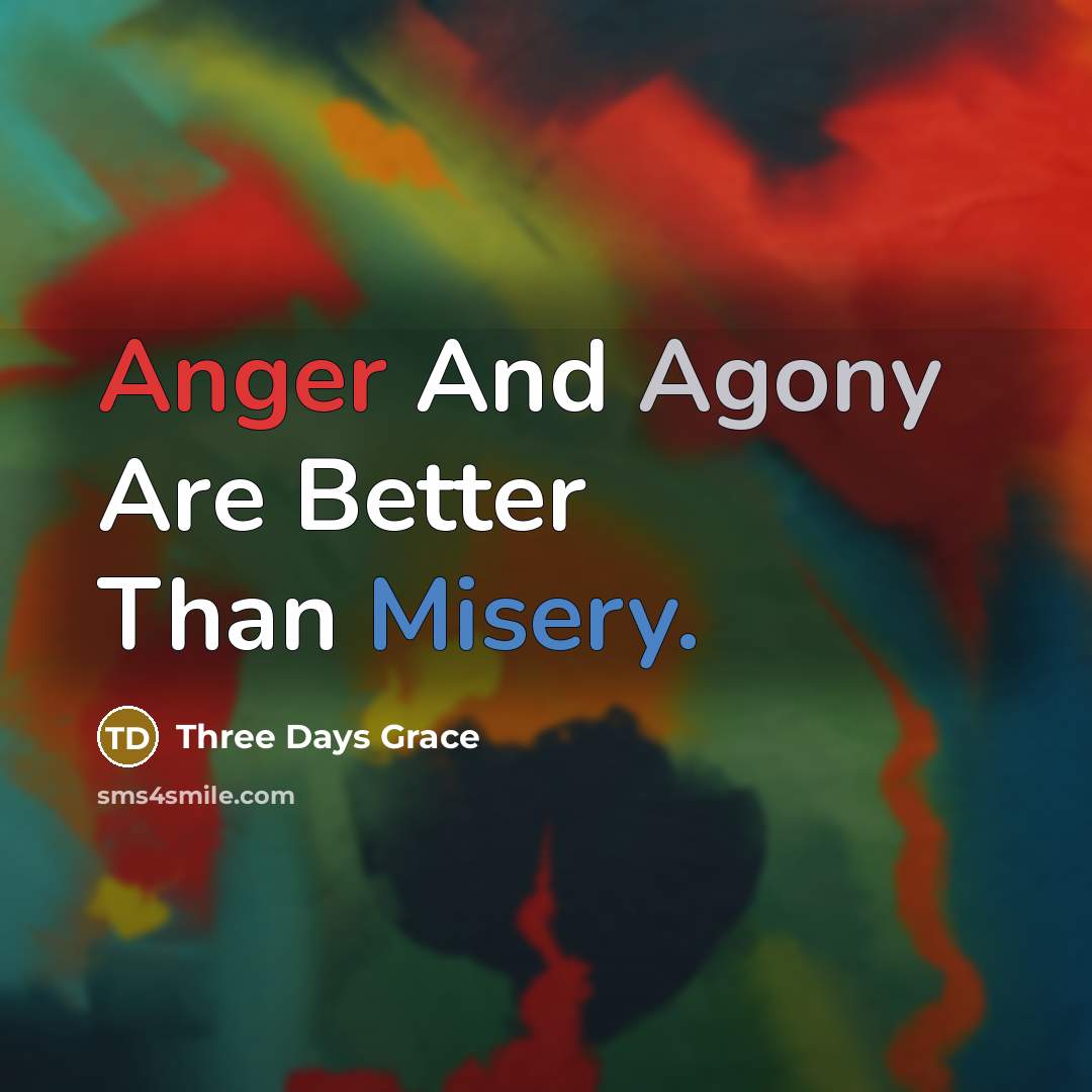 “Anger And Agony Are Better Than Misery.…” quote by Three Days Grace