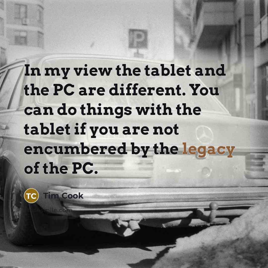 “In my view the tablet and the PC are different.…” quote by Tim Cook