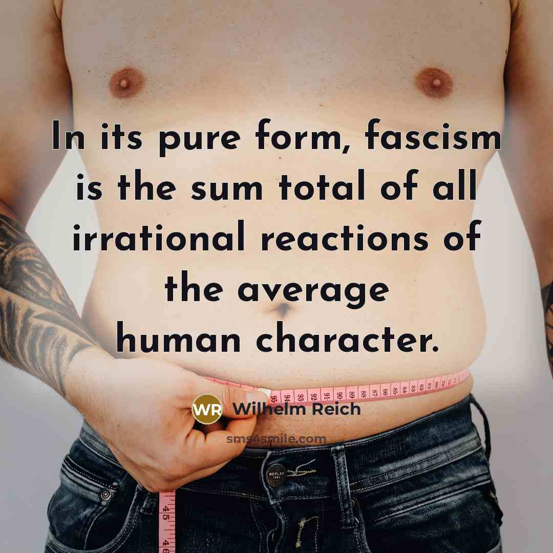 “In its pure form, fascism is the sum total of…” quote by Wilhelm Reich