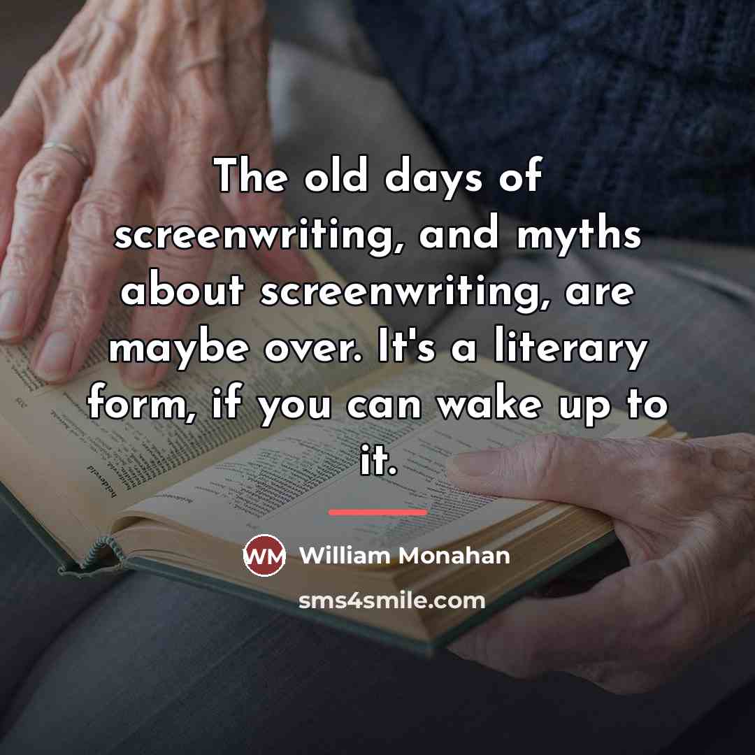 “The old days of screenwriting, and myths about screenwriting, are…” quote by William Monahan