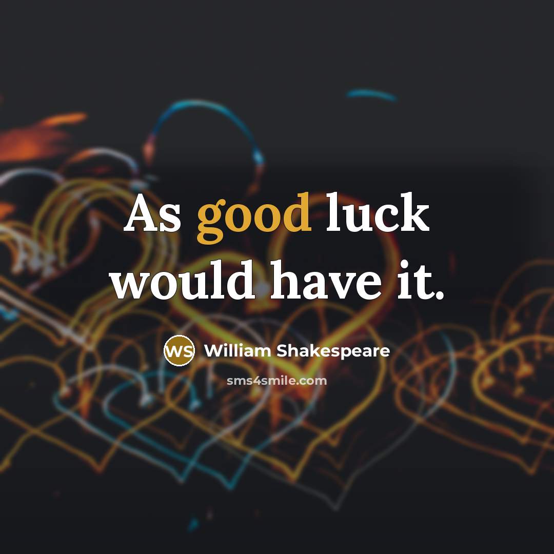 “As good luck would have it.…” quote by William Shakespeare