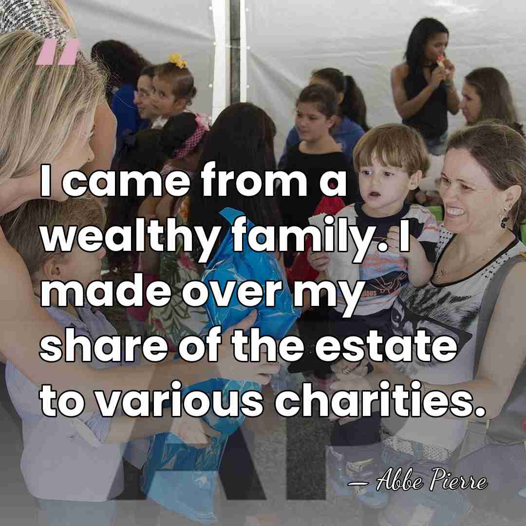 I came from a wealthy family. I made over my share of&hellip; - Abbe Pierre