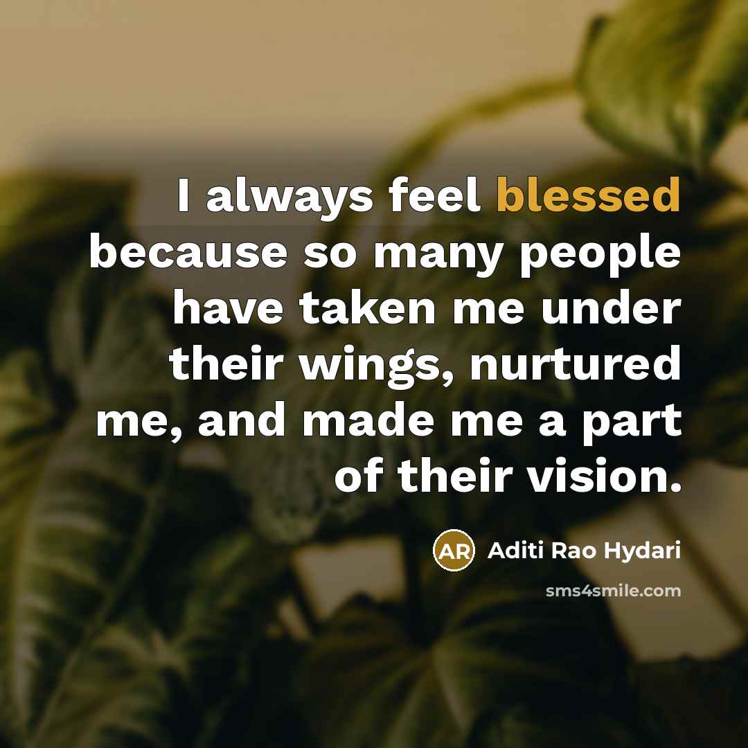 “I always feel blessed because so many people have taken…” quote by Aditi Rao Hydari