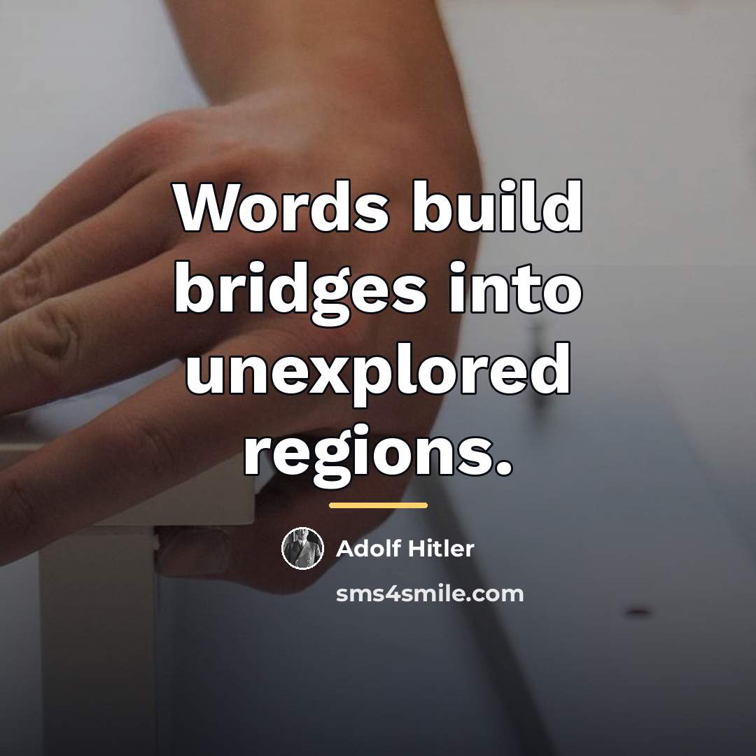 “Words build bridges into unexplored regions.…” quote by Adolf Hitler