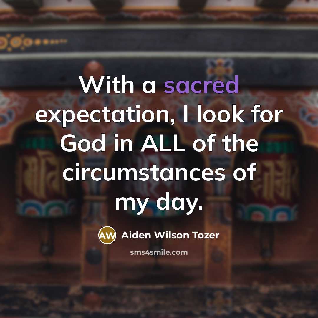“With a sacred expectation, I look for God in ALL…” quote by Aiden Wilson Tozer