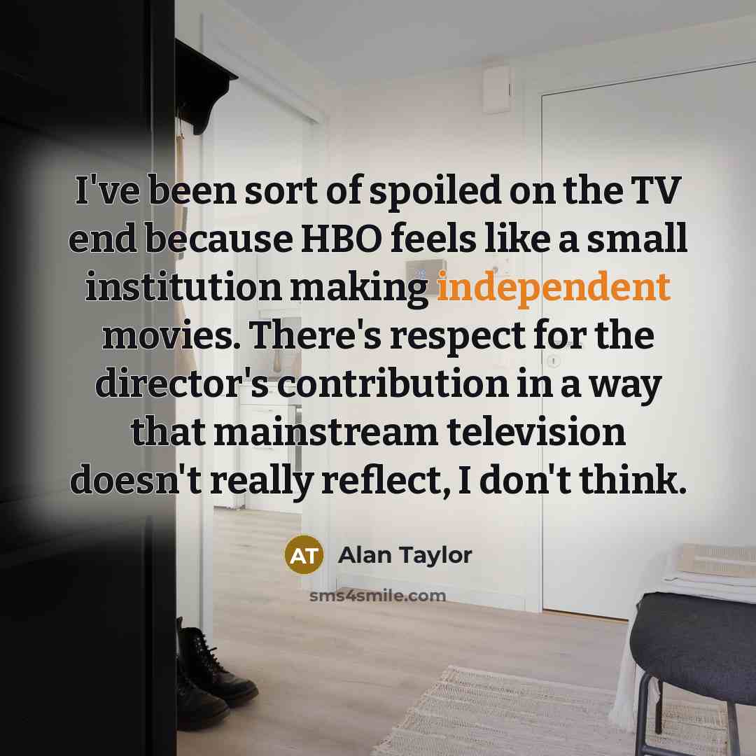 “I've been sort of spoiled on the TV end because…” quote by Alan Taylor