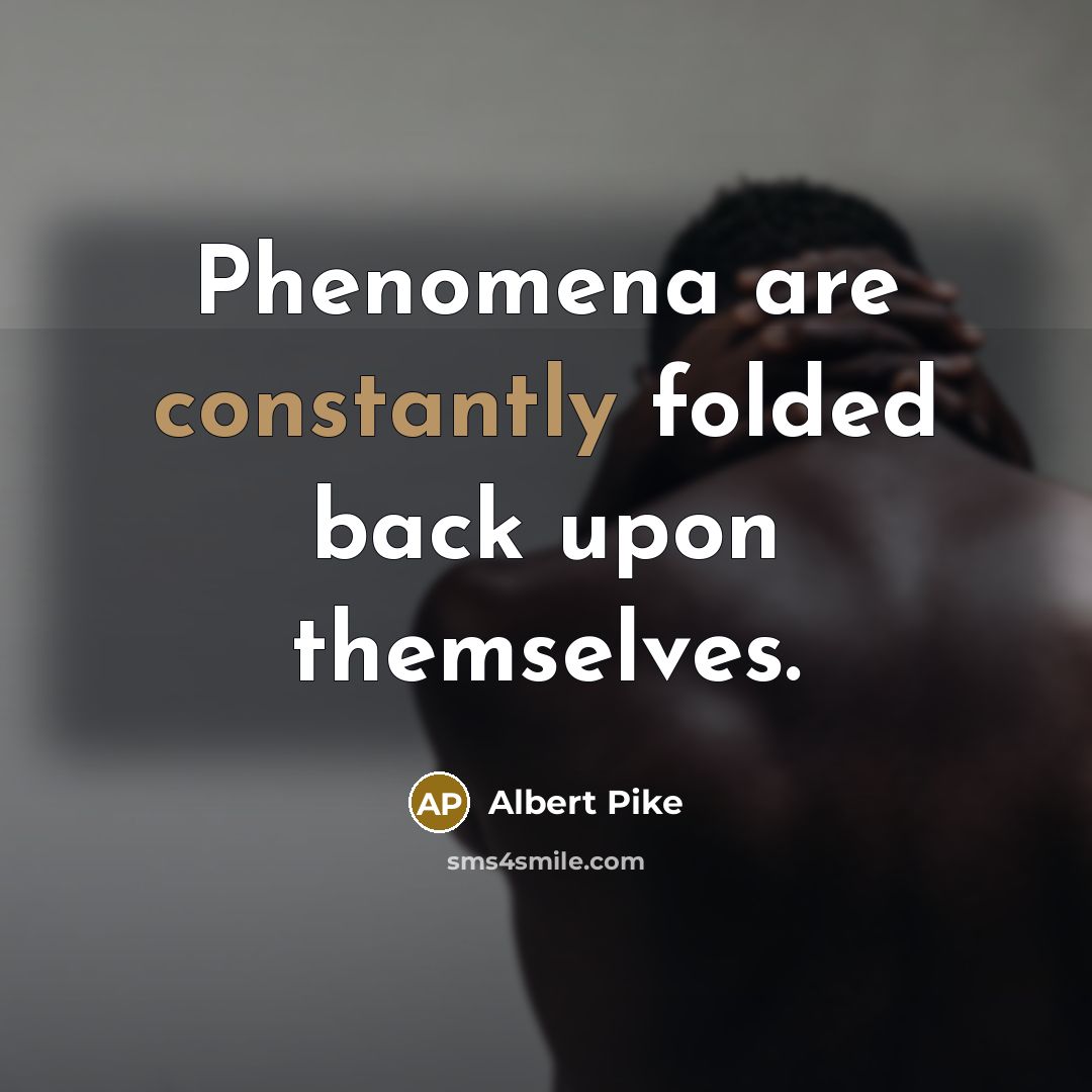 “Phenomena are constantly folded back upon themselves.” quote by Albert Pike
