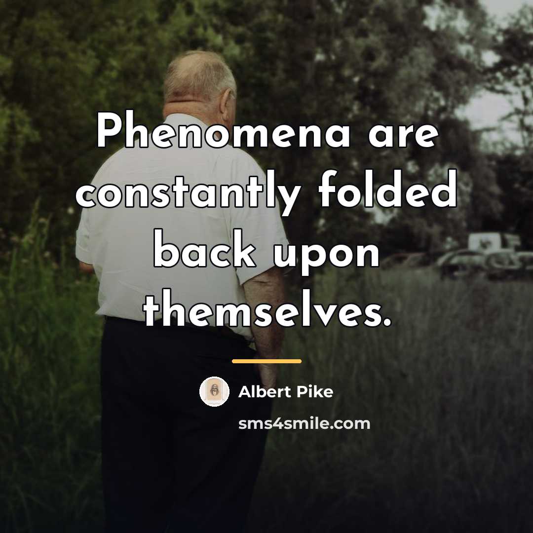 “Phenomena are constantly folded back upon themselves.…” quote by Albert Pike