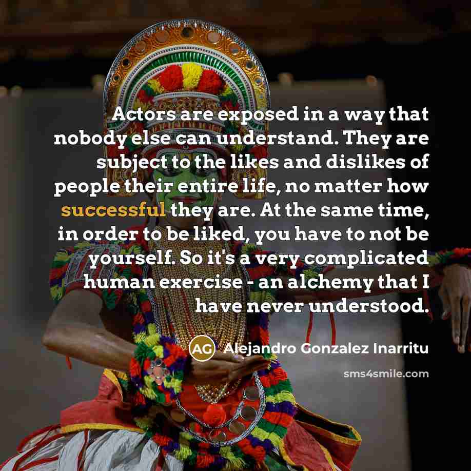 “Actors are exposed in a way that nobody else can…” quote by Alejandro Gonzalez Inarritu