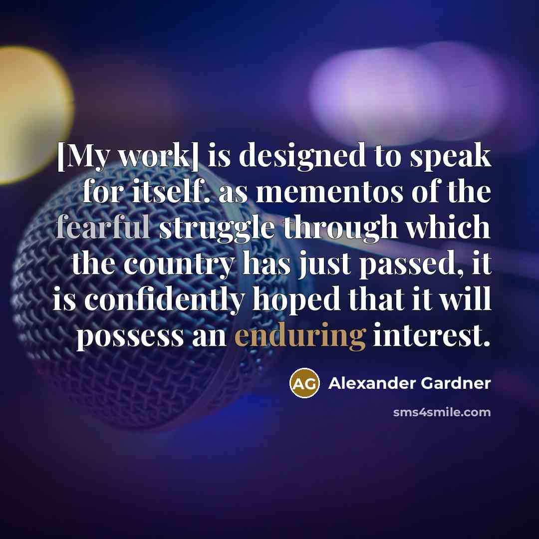 “[My work] is designed to speak for itself. as mementos…” quote by Alexander Gardner