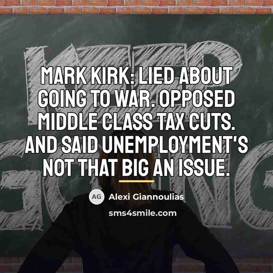 “Mark Kirk: Lied about going to war. Opposed middle class…” quote by Alexi Giannoulias